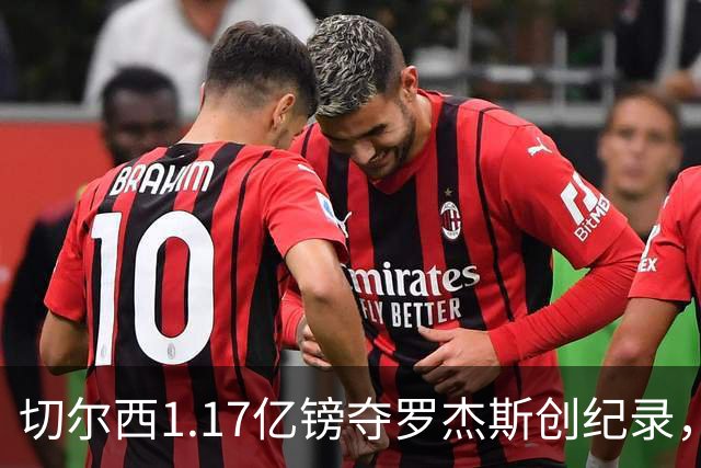 切尔西1.17亿镑夺罗杰斯创纪录，他真是蓝军新帅的那块拼图？