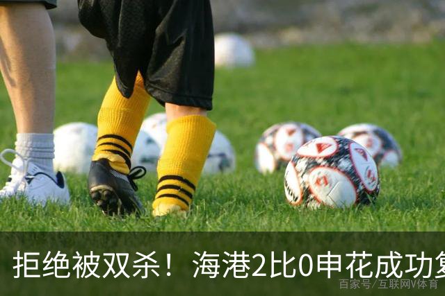 拒绝被双杀！海港2比0申花成功复仇，主场拿下德比次回合