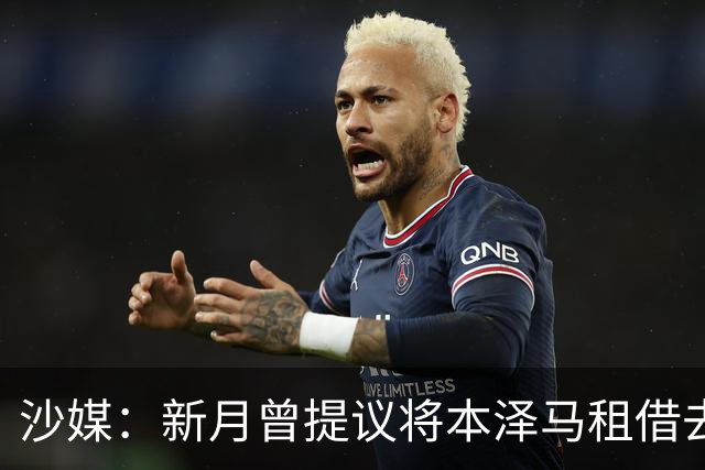 沙媒：新月曾提议将本泽马租借去一家沙特联升班马，被球员拒绝