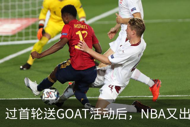 过首轮送GOAT活动后，NBA又出现了夺冠送副GOAT的活动